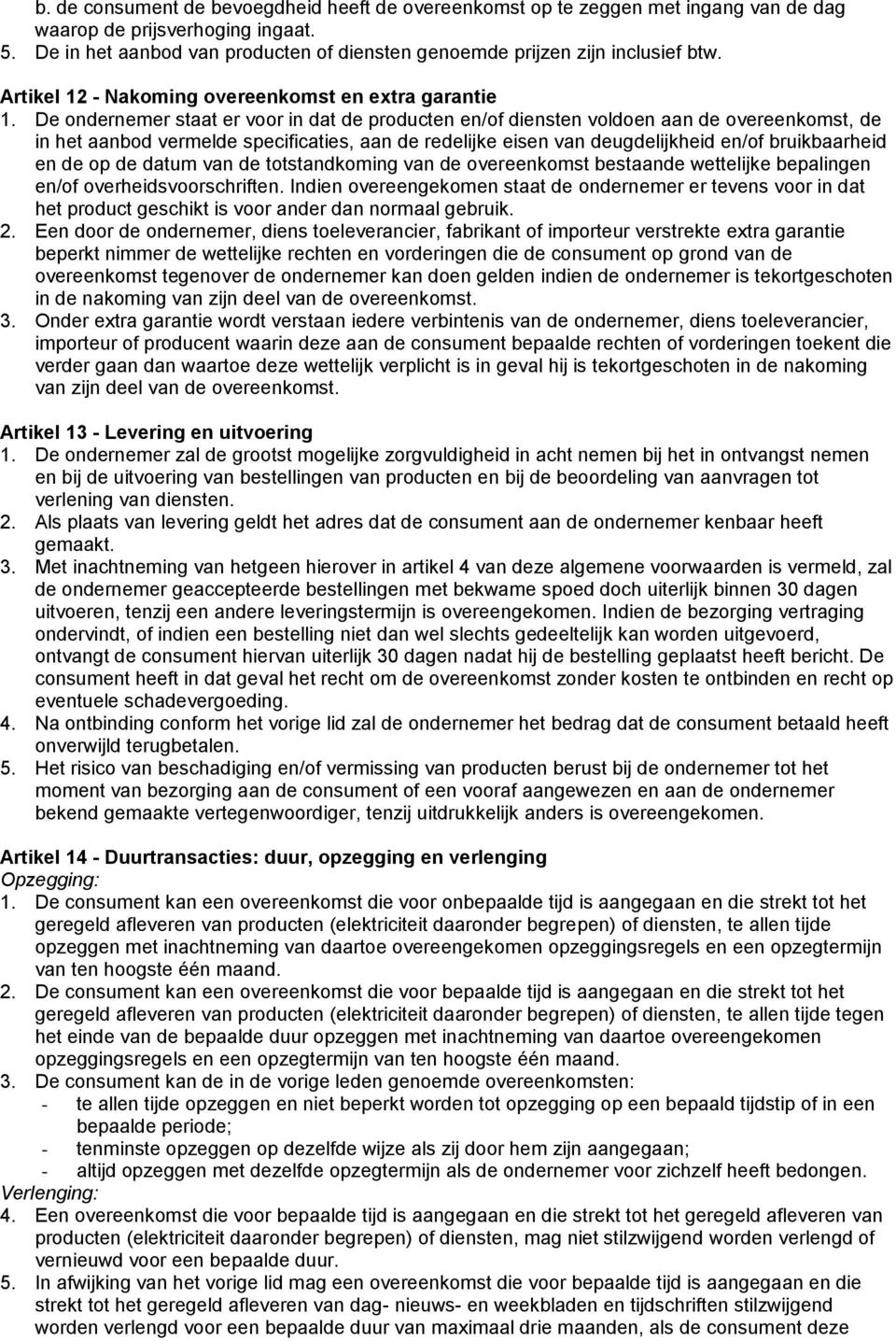 De ondernemer staat er voor in dat de producten en/of diensten voldoen aan de overeenkomst, de in het aanbod vermelde specificaties, aan de redelijke eisen van deugdelijkheid en/of bruikbaarheid en