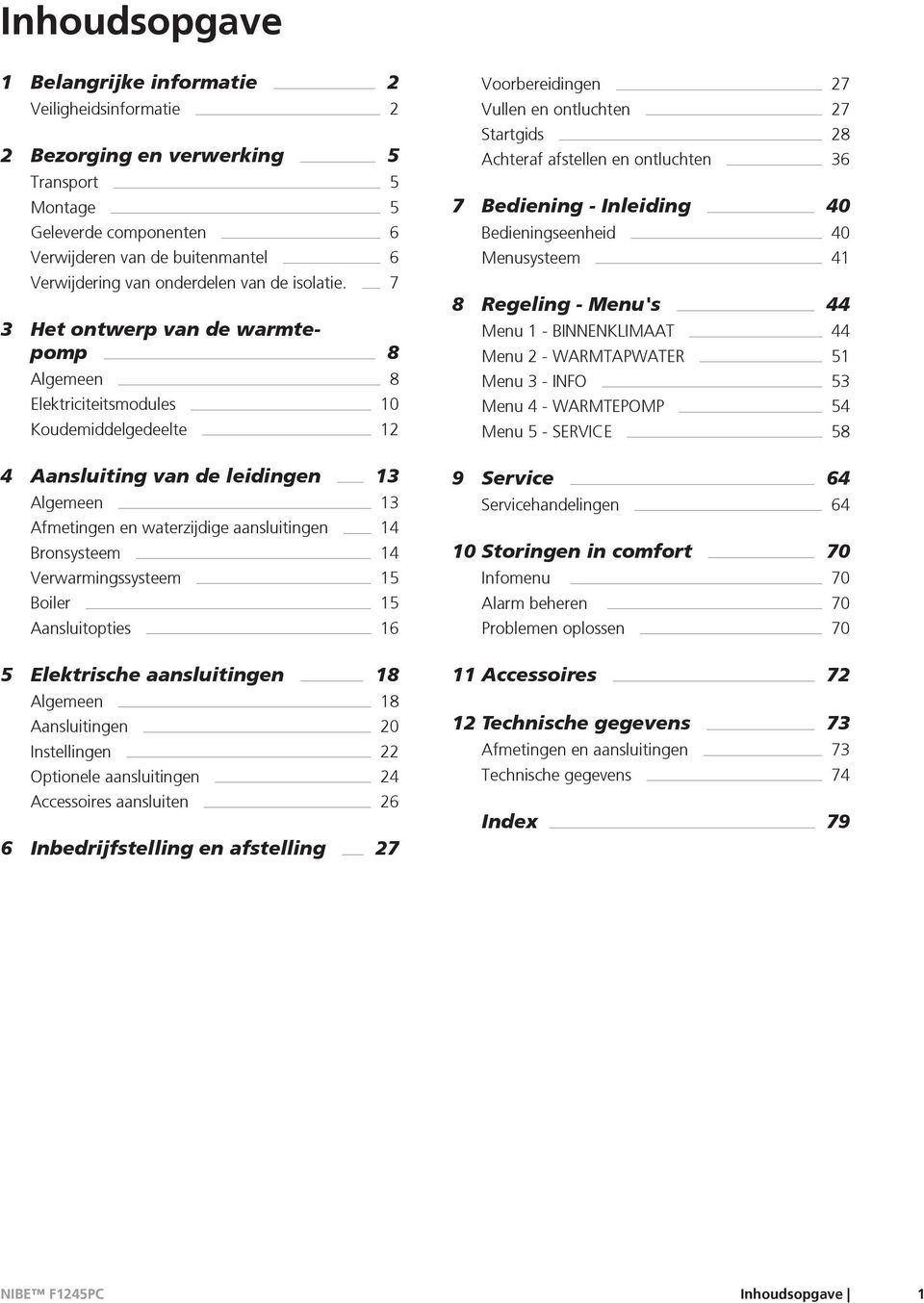 7 3 Het ontwerp van de warmtepomp 8 Algemeen 8 Elektriciteitsmodules 10 Koudemiddelgedeelte 12 4 Aansluiting van de leidingen 13 Algemeen 13 Afmetingen en waterzijdige aansluitingen 14 Bronsysteem 14