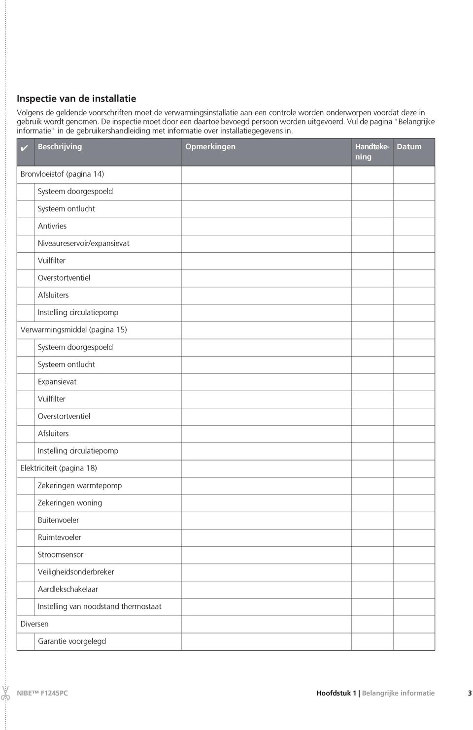 Beschrijving Bronvloeistof (pagina 14) Systeem doorgespoeld Systeem ontlucht Antivries Niveaureservoir/expansievat Vuilfilter Overstortventiel Afsluiters Instelling circulatiepomp Verwarmingsmiddel