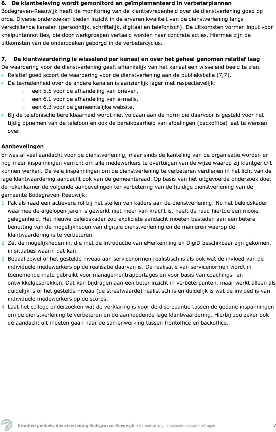 De uitkomsten vormen input voor knelpuntennotities, die door werkgroepen vertaald worden naar concrete acties. Hiermee zijn de uitkomsten van de onderzoeken geborgd in de verbetercyclus. 7.