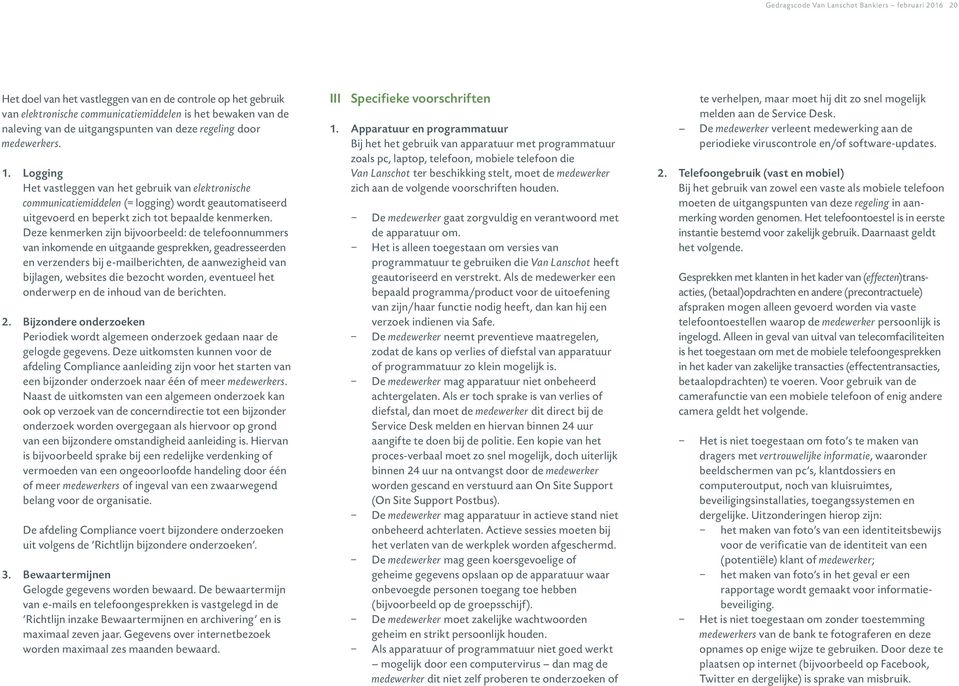 Logging Het vastleggen van het gebruik van elektronische communicatiemiddelen (= logging) wordt geautomatiseerd uitgevoerd en beperkt zich tot bepaalde kenmerken.