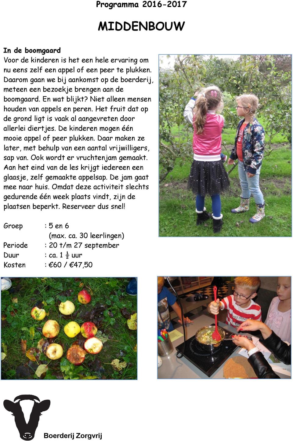 Het fruit dat op de grond ligt is vaak al aangevreten door allerlei diertjes. De kinderen mogen één mooie appel of peer plukken. Daar maken ze later, met behulp van een aantal vrijwilligers, sap van.