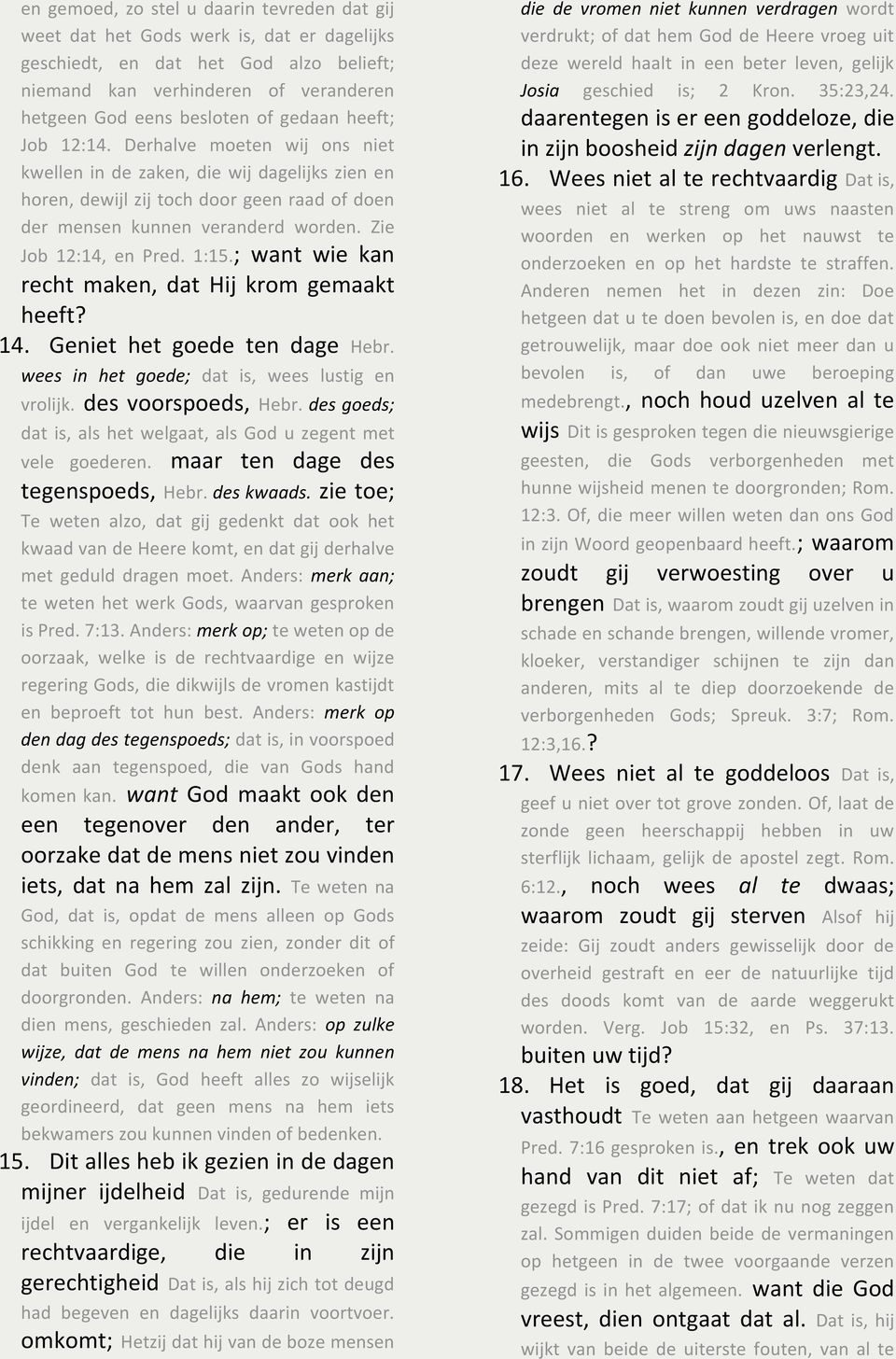 Zie Job 12:14, en Pred. 1:15.; want wie kan recht maken, dat Hij krom gemaakt heeft? 14. Geniet het goede ten dage Hebr. wees in het goede; dat is, wees lustig en vrolijk. des voorspoeds, Hebr.