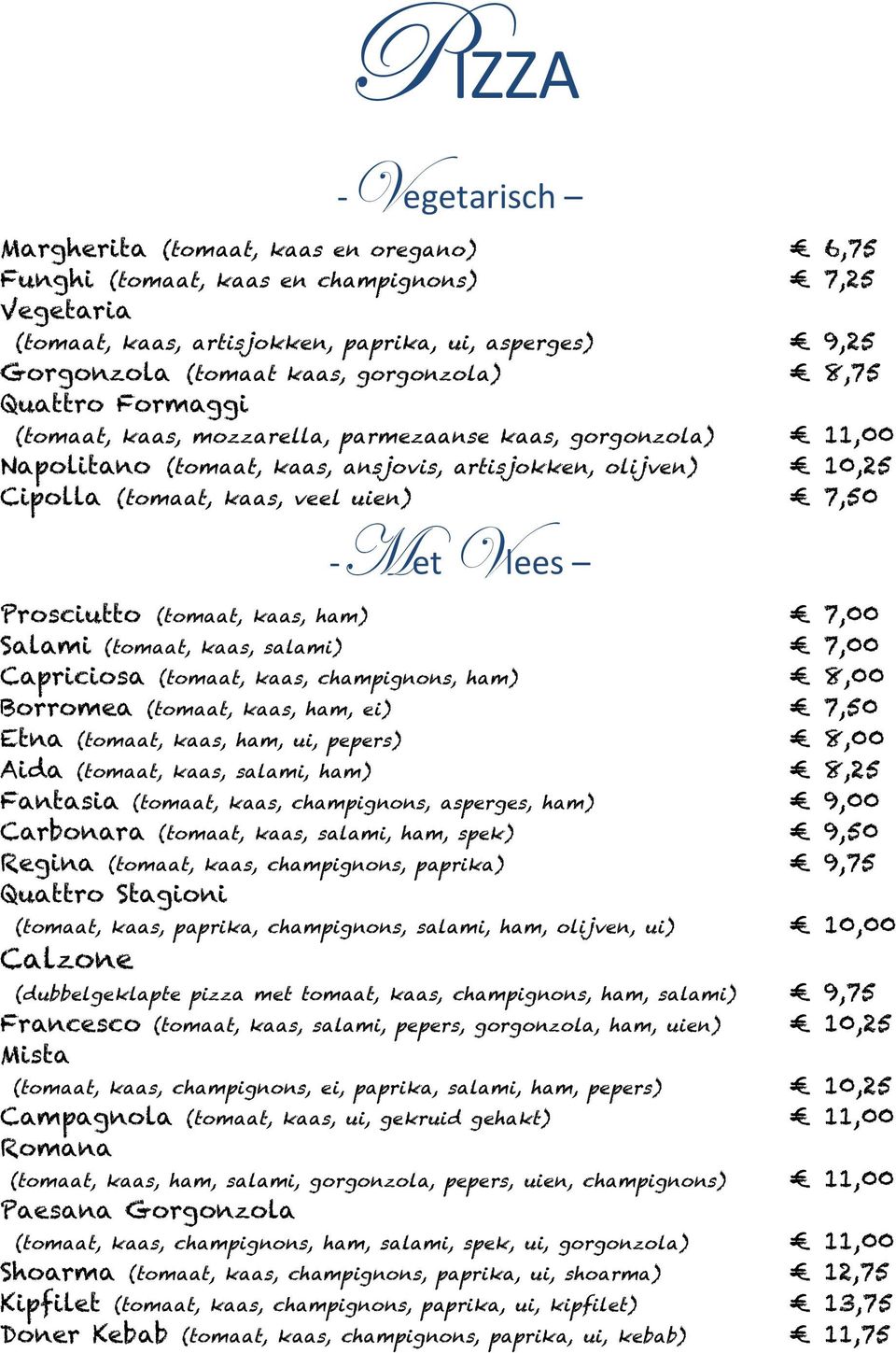 - Met Vlees Prosciutto (tomaat, kaas, ham) 7,00 Salami (tomaat, kaas, salami) 7,00 Capriciosa (tomaat, kaas, champignons, ham) 8,00 Borromea (tomaat, kaas, ham, ei) 7,50 Etna (tomaat, kaas, ham, ui,