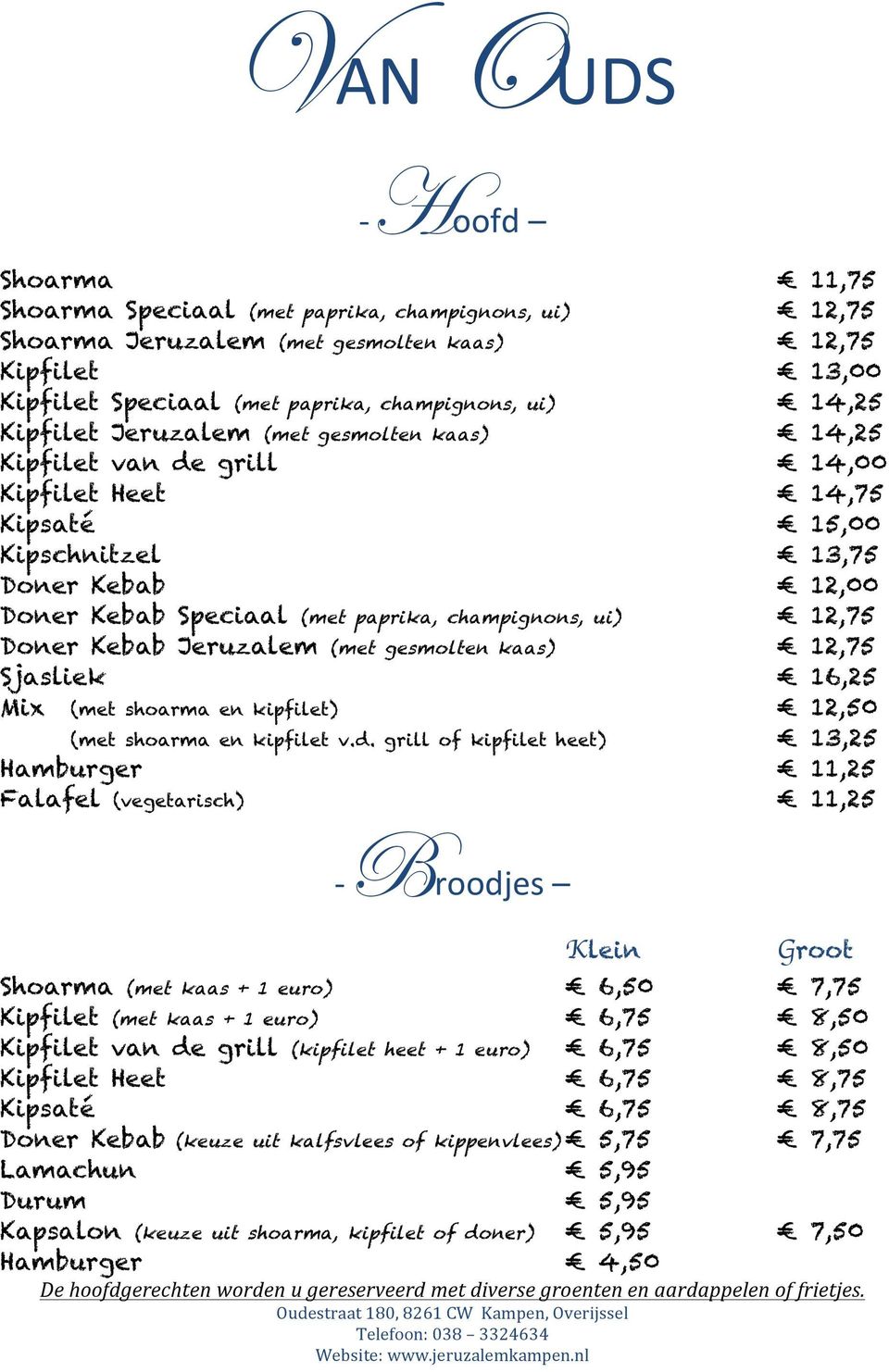 12,75 Doner Kebab Jeruzalem (met gesmolten kaas) 12,75 Sjasliek 16,25 Mix (met shoarma en kipfilet) 12,50 (met shoarma en kipfilet v.d.