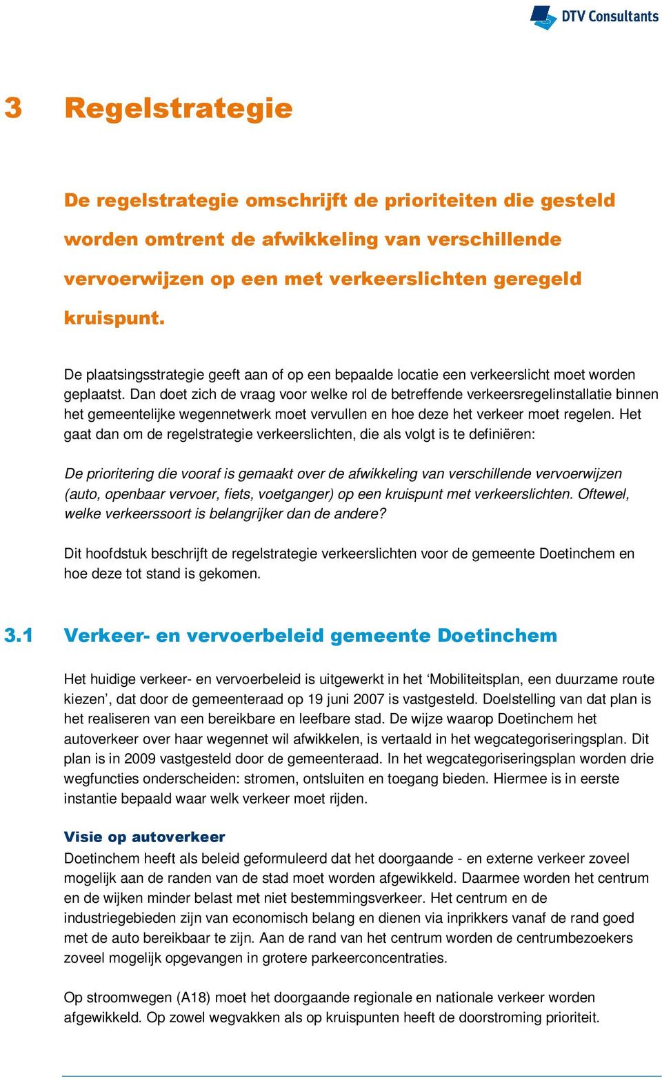 Dan doet zich de vraag voor welke rol de betreffende verkeersregelinstallatie binnen het gemeentelijke wegennetwerk moet vervullen en hoe deze het verkeer moet regelen.