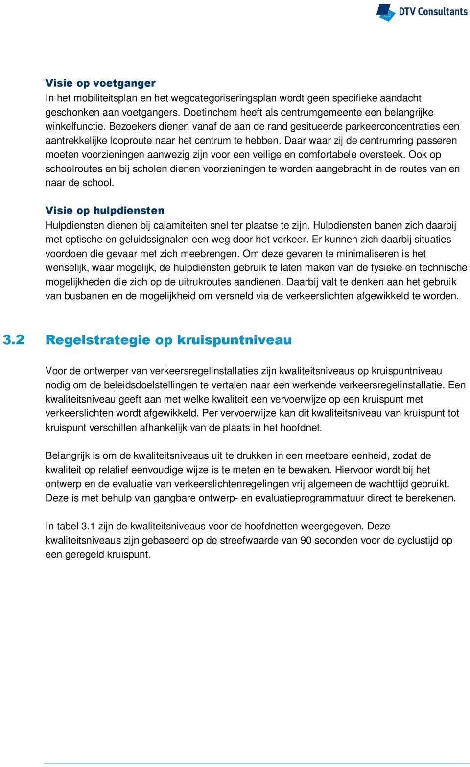 Daar waar zij de centrumring passeren moeten voorzieningen aanwezig zijn voor een veilige en comfortabele oversteek.