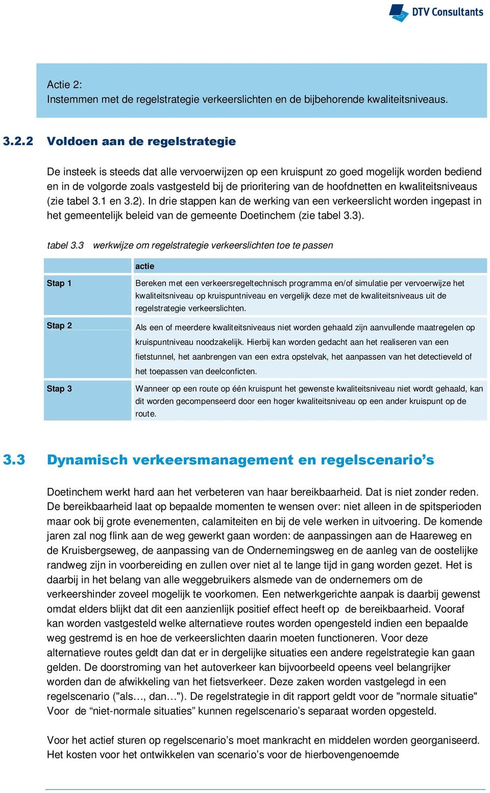 2 Voldoen aan de regelstrategie De insteek is steeds dat alle vervoerwijzen op een kruispunt zo goed mogelijk worden bediend en in de volgorde zoals vastgesteld bij de prioritering van de hoofdnetten