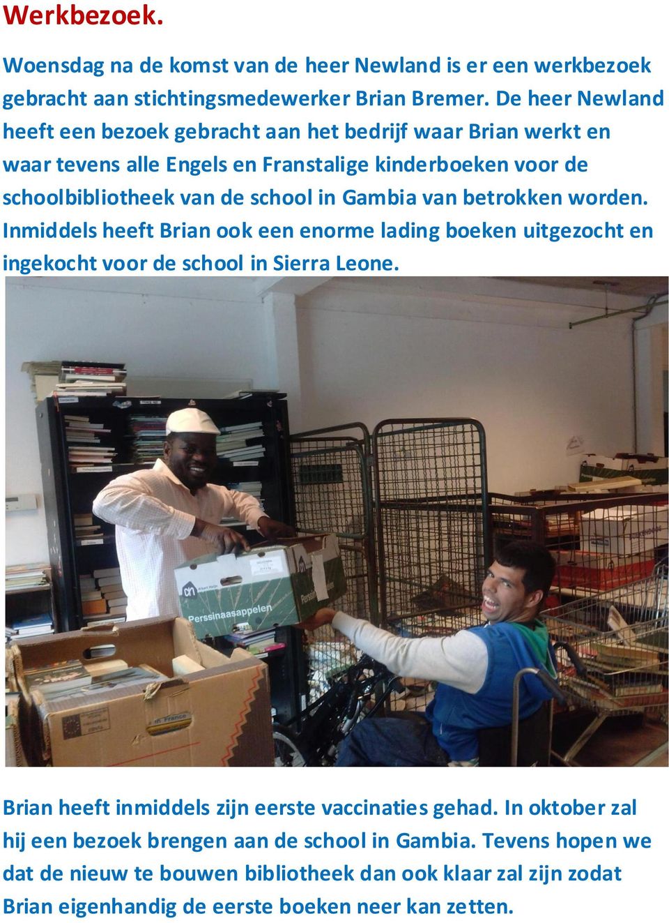 in Gambia van betrokken worden. Inmiddels heeft Brian ook een enorme lading boeken uitgezocht en ingekocht voor de school in Sierra Leone.