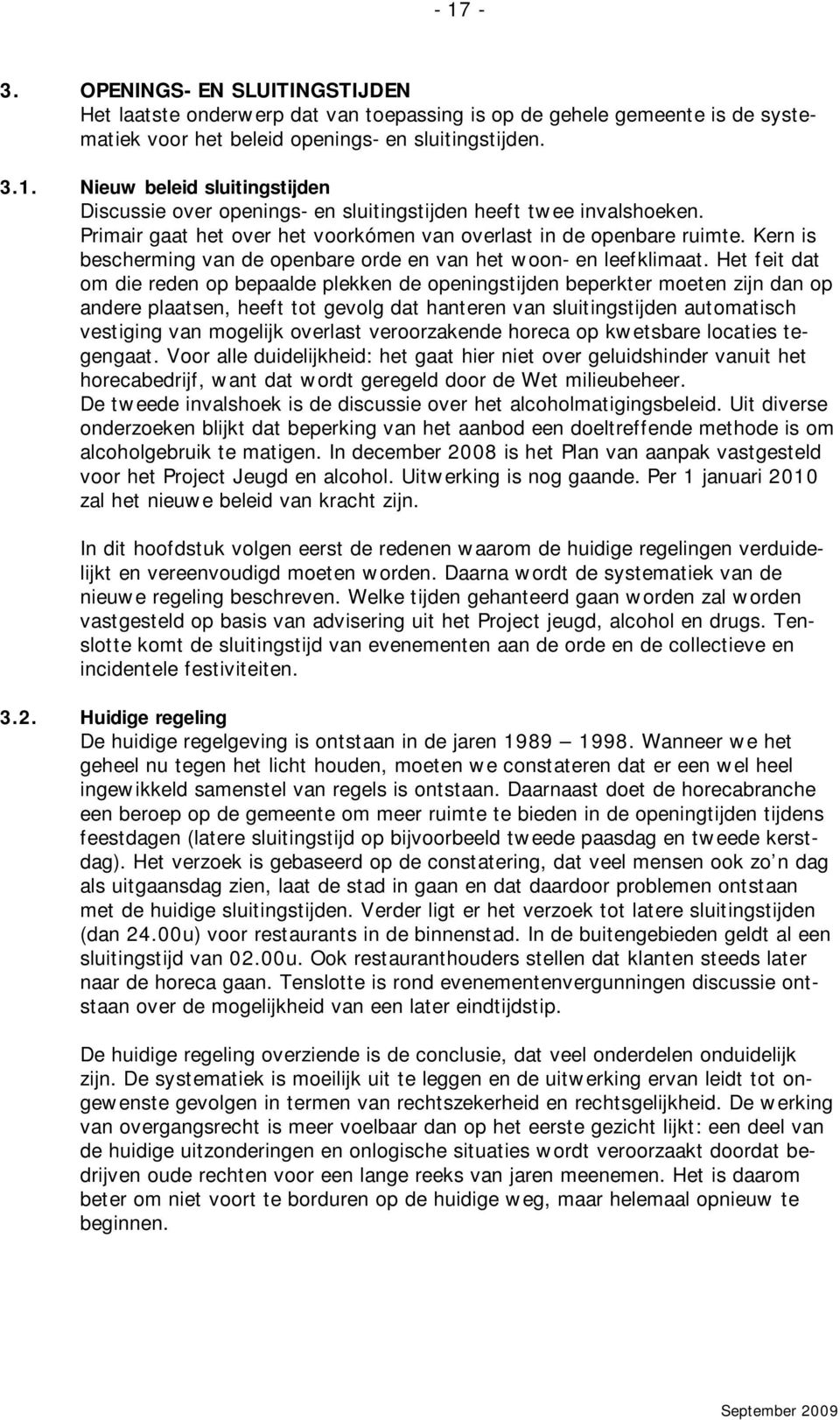 Het feit dat om die reden op bepaalde plekken de openingstijden beperkter moeten zijn dan op andere plaatsen, heeft tot gevolg dat hanteren van sluitingstijden automatisch vestiging van mogelijk