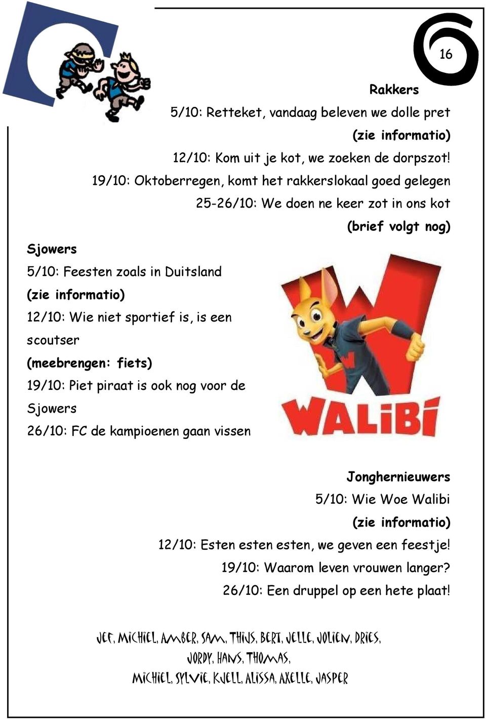 niet sportief is, is een scoutser (meebrengen: fiets) 19/10: Piet piraat is ook nog voor de Sjowers 26/10: FC de kampioenen gaan vissen Jonghernieuwers 5/10: Wie Woe Walibi (zie