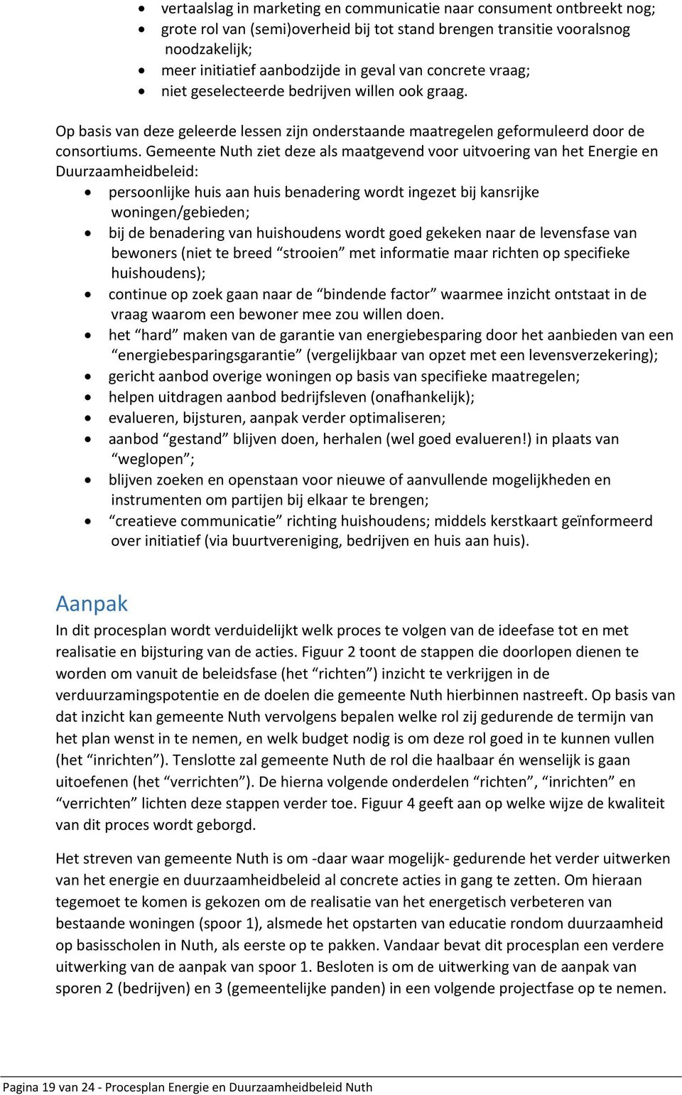 Gemeente Nuth ziet deze als maatgevend voor uitvoering van het Energie en Duurzaamheidbeleid: persoonlijke huis aan huis benadering wordt ingezet bij kansrijke woningen/gebieden; bij de benadering