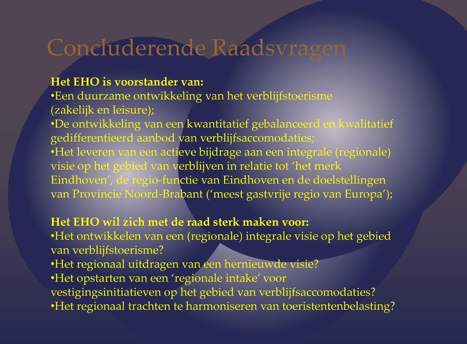 regio-functie van Eindhoven en de doelstellingen van Provincie Noord-Brabant ( meest gastvrije regio van Europa ); Het EHO wil zich met de raad sterk maken voor: Het ontwikkelen van een (regionale)