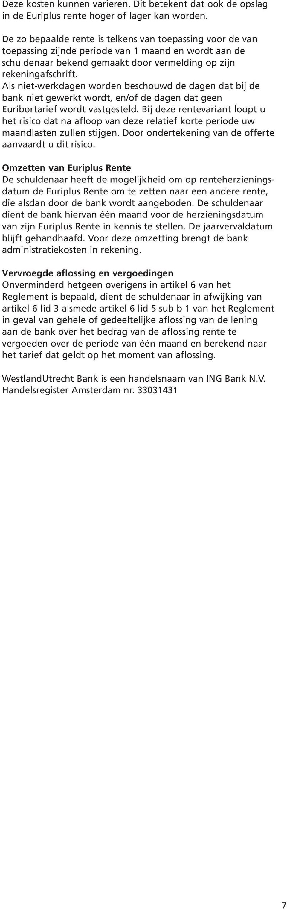 Als niet-werkdagen worden beschouwd de dagen dat bij de bank niet gewerkt wordt, en/of de dagen dat geen Euribortarief wordt vastgesteld.