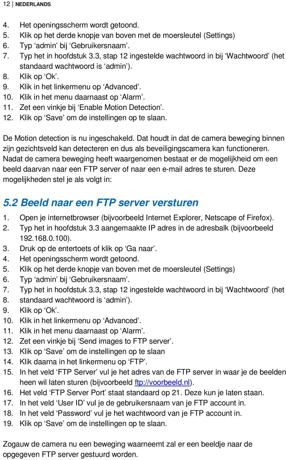 Zet een vinkje bij Enable Motion Detection. 12. Klik op Save om de instellingen op te slaan. De Motion detection is nu ingeschakeld.