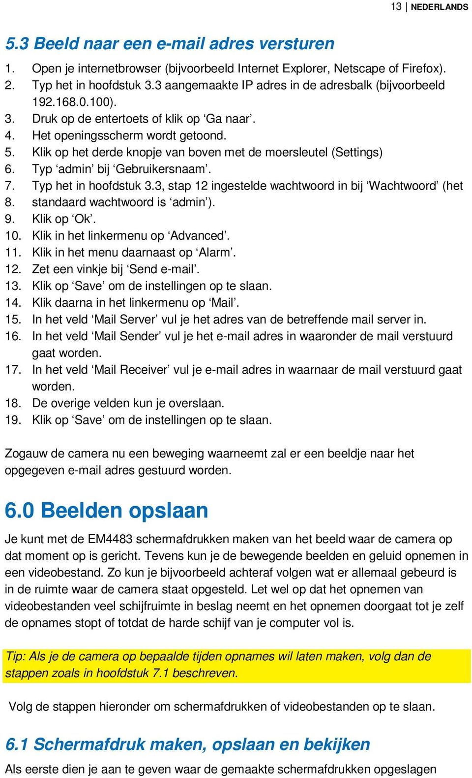 Klik op het derde knopje van boven met de moersleutel (Settings) 6. Typ admin bij Gebruikersnaam. 7. Typ het in hoofdstuk 3.3, stap 12 ingestelde wachtwoord in bij Wachtwoord (het 8.