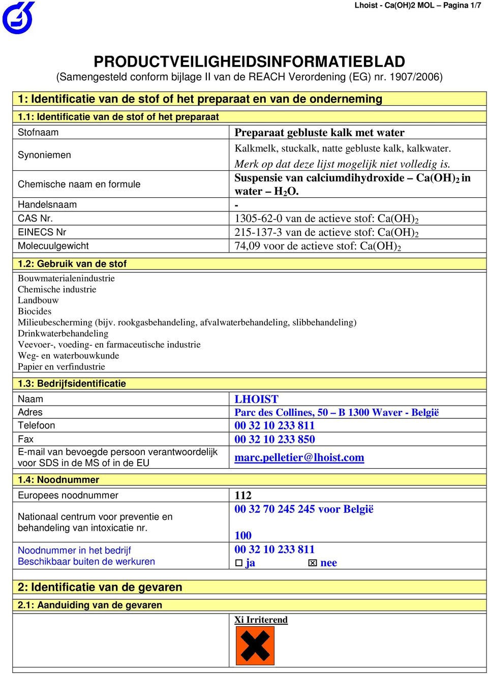 1: Identificatie van de stof of het preparaat Stofnaam Preparaat gebluste kalk met water Synoniemen Kalkmelk, stuckalk, natte gebluste kalk, kalkwater.