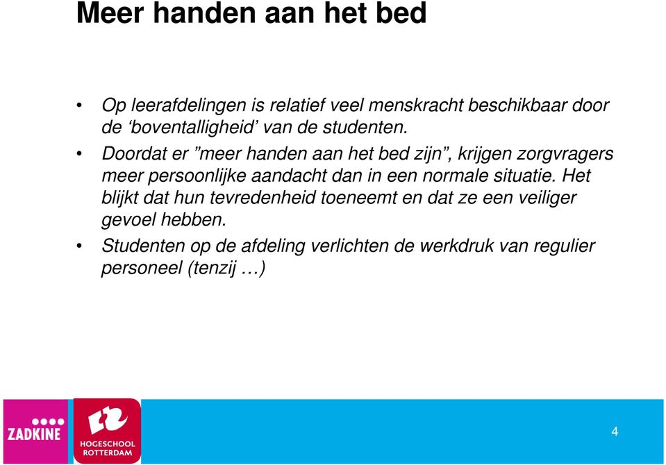 Doordat er meer handen aan het bed zijn, krijgen zorgvragers meer persoonlijke aandacht dan in een normale