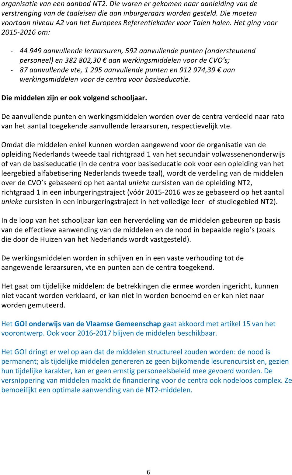 Het ging voor 2015-2016 om: - 44 949 aanvullende leraarsuren, 592 aanvullende punten (ondersteunend personeel) en 382 802,30 aan werkingsmiddelen voor de CVO s; - 87 aanvullende vte, 1 295