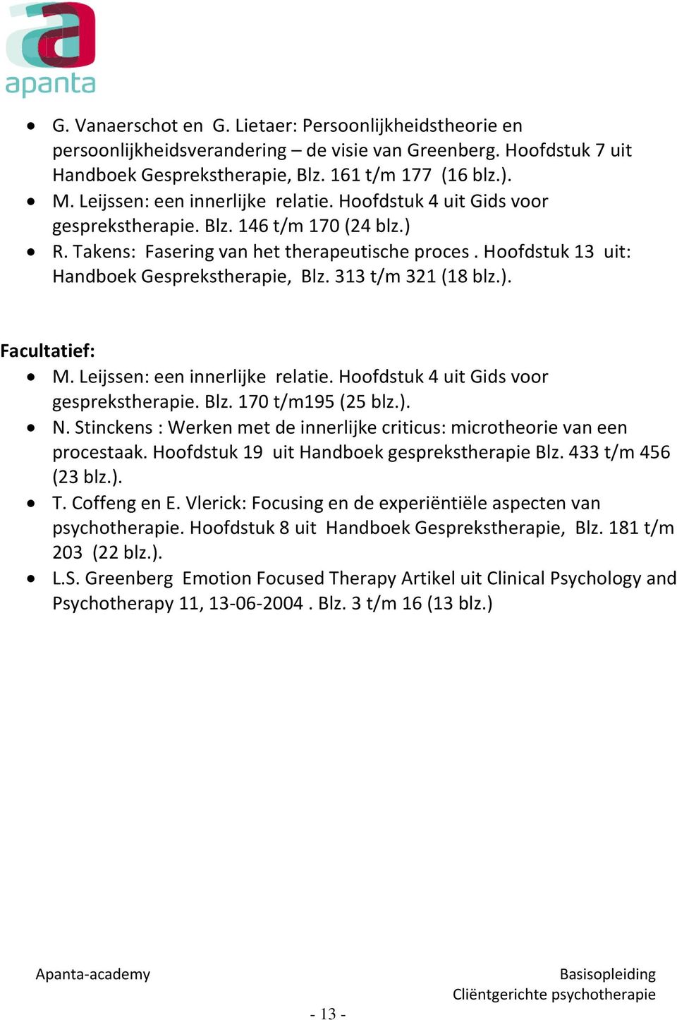 Hoofdstuk 13 uit: Handboek Gesprekstherapie, Blz. 313 t/m 321 (18 blz.). Facultatief: M. Leijssen: een innerlijke relatie. Hoofdstuk 4 uit Gids voor gesprekstherapie. Blz. 170 t/m195 (25 blz.). N.