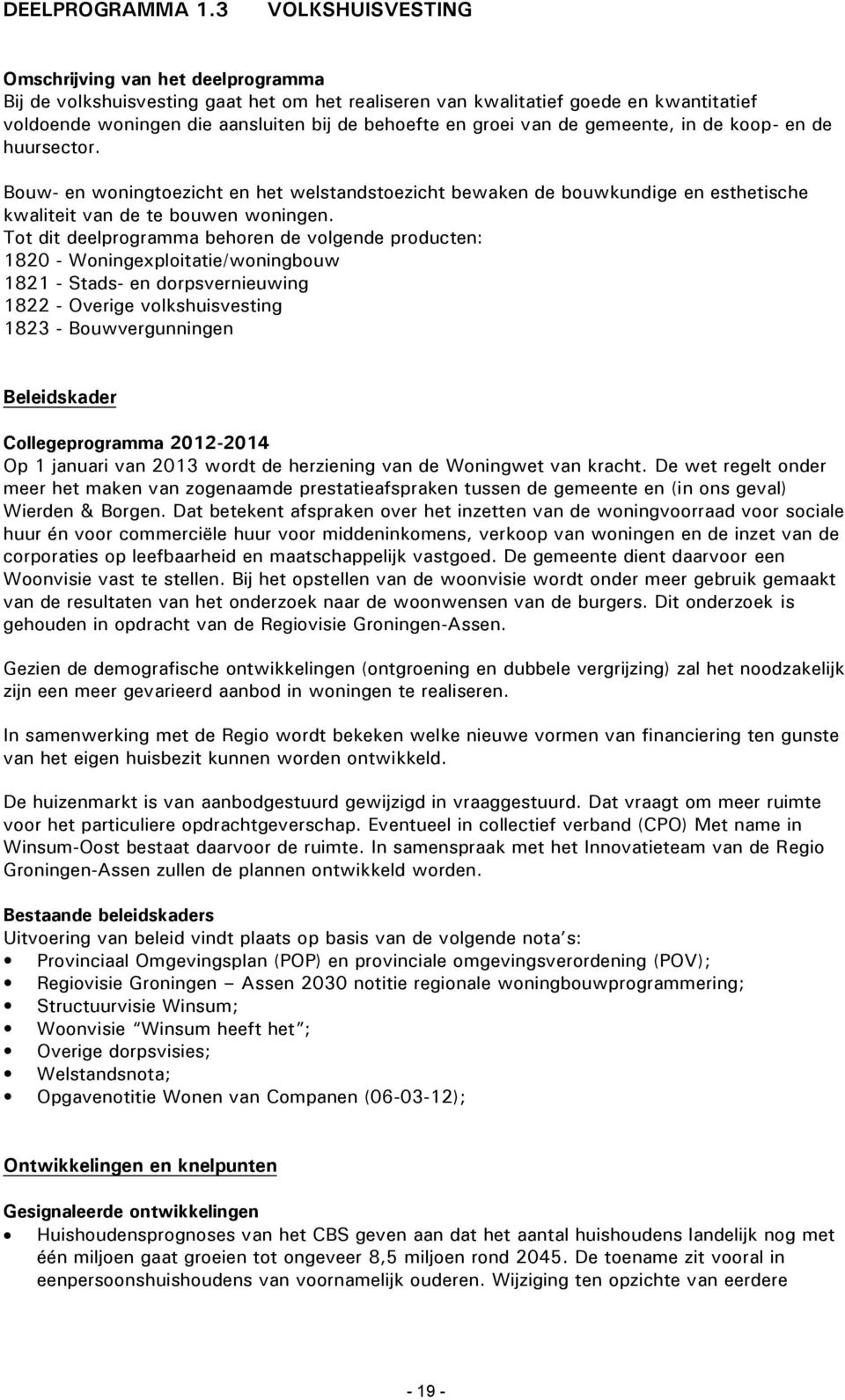 groei van de gemeente, in de koop- en de huursector. Bouw- en woningtoezicht en het welstandstoezicht bewaken de bouwkundige en esthetische kwaliteit van de te bouwen woningen.