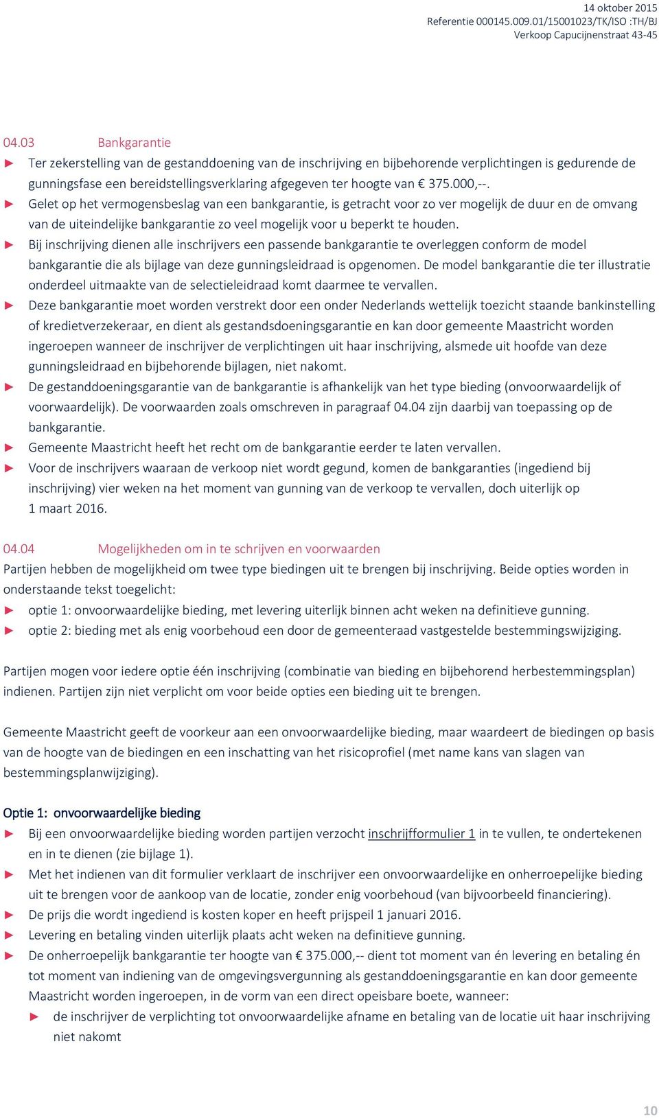 Bij inschrijving dienen alle inschrijvers een passende bankgarantie te overleggen conform de model bankgarantie die als bijlage van deze gunningsleidraad is opgenomen.