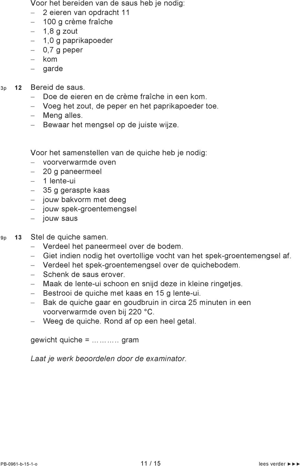 Voor het samenstellen van de quiche heb je nodig: voorverwarmde oven 20 g paneermeel 1 lente-ui 35 g geraspte kaas jouw bakvorm met deeg jouw spek-groentemengsel jouw saus 9p 13 Stel de quiche samen.