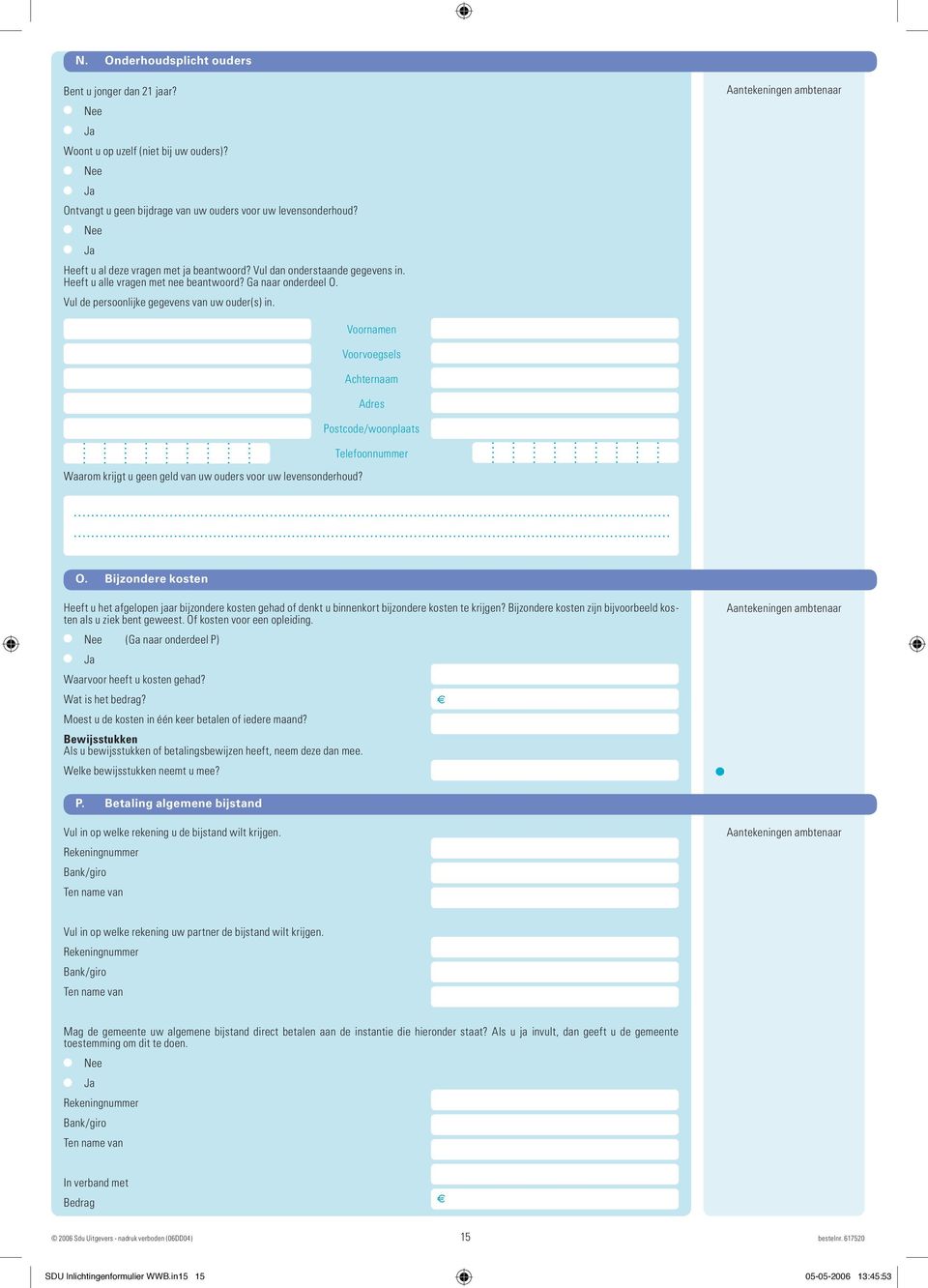 Voornamen Voorvoegsels Achternaam Postcode/woonplaats Telefoonnummer Waarom krijgt u geen geld van uw ouders voor uw levensonderhoud? O.