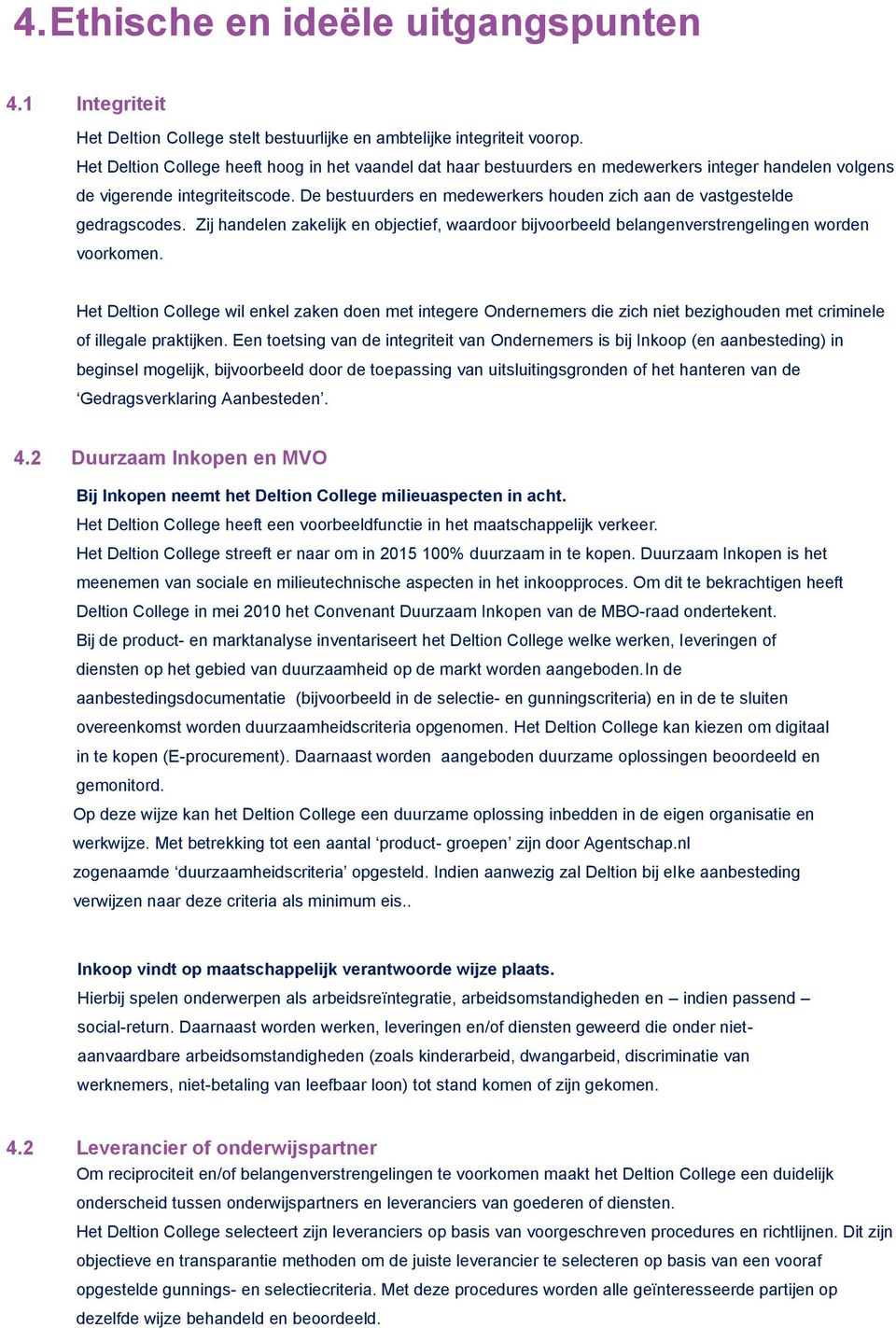 De bestuurders en medewerkers houden zich aan de vastgestelde gedragscodes. Zij handelen zakelijk en objectief, waardoor bijvoorbeeld belangenverstrengelingen worden voorkomen.