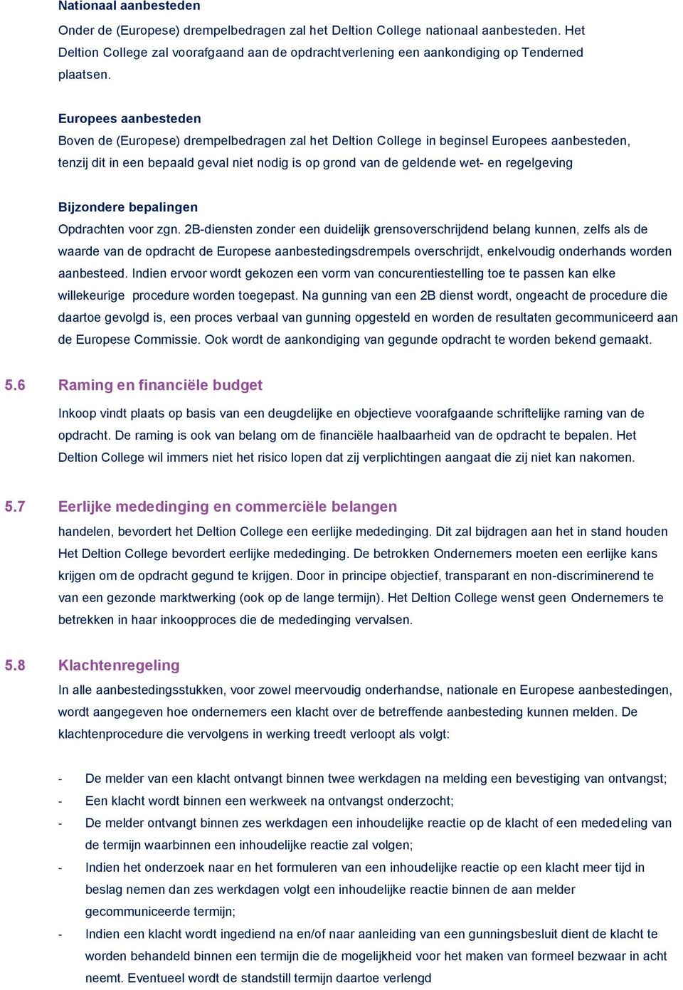 Europees aanbesteden Boven de (Europese) drempelbedragen zal het Deltion College in beginsel Europees aanbesteden, tenzij dit in een bepaald geval niet nodig is op grond van de geldende wet- en