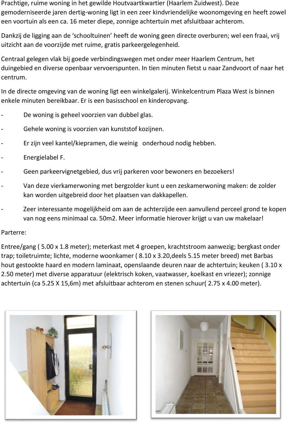 Dankzij de ligging aan de schooltuinen heeft de woning geen directe overburen; wel een fraai, vrij uitzicht aan de voorzijde met ruime, gratis parkeergelegenheid.