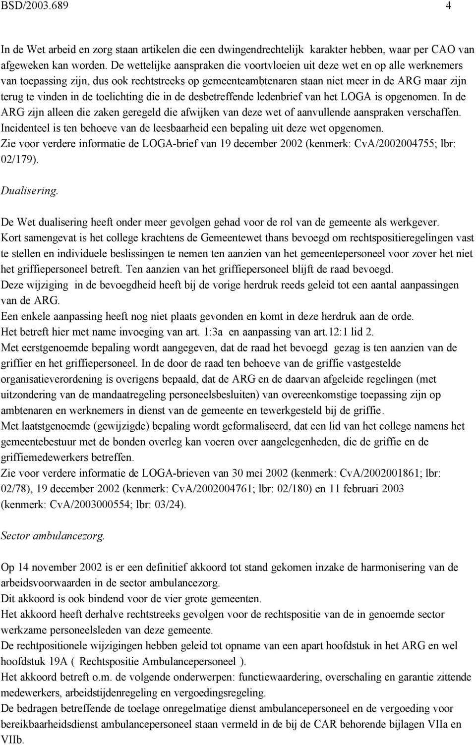 toelichting die in de desbetreffende ledenbrief van het LOGA is opgenomen. In de ARG zijn alleen die zaken geregeld die afwijken van deze wet of aanvullende aanspraken verschaffen.