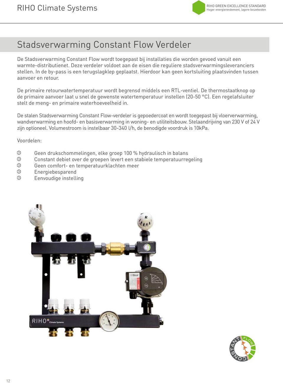 Hierdoor kan geen kortsluiting plaatsvinden tussen aanvoer en retour. De primaire retourwatertemperatuur wordt begrensd middels een RTL-ventiel.