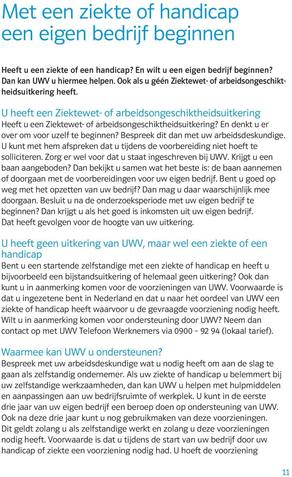 En denkt u er over om voor uzelf te beginnen? Bespreek dit dan met uw arbeidsdeskundige. U kunt met hem afspreken dat u tijdens de voorbereiding niet hoeft te solliciteren.