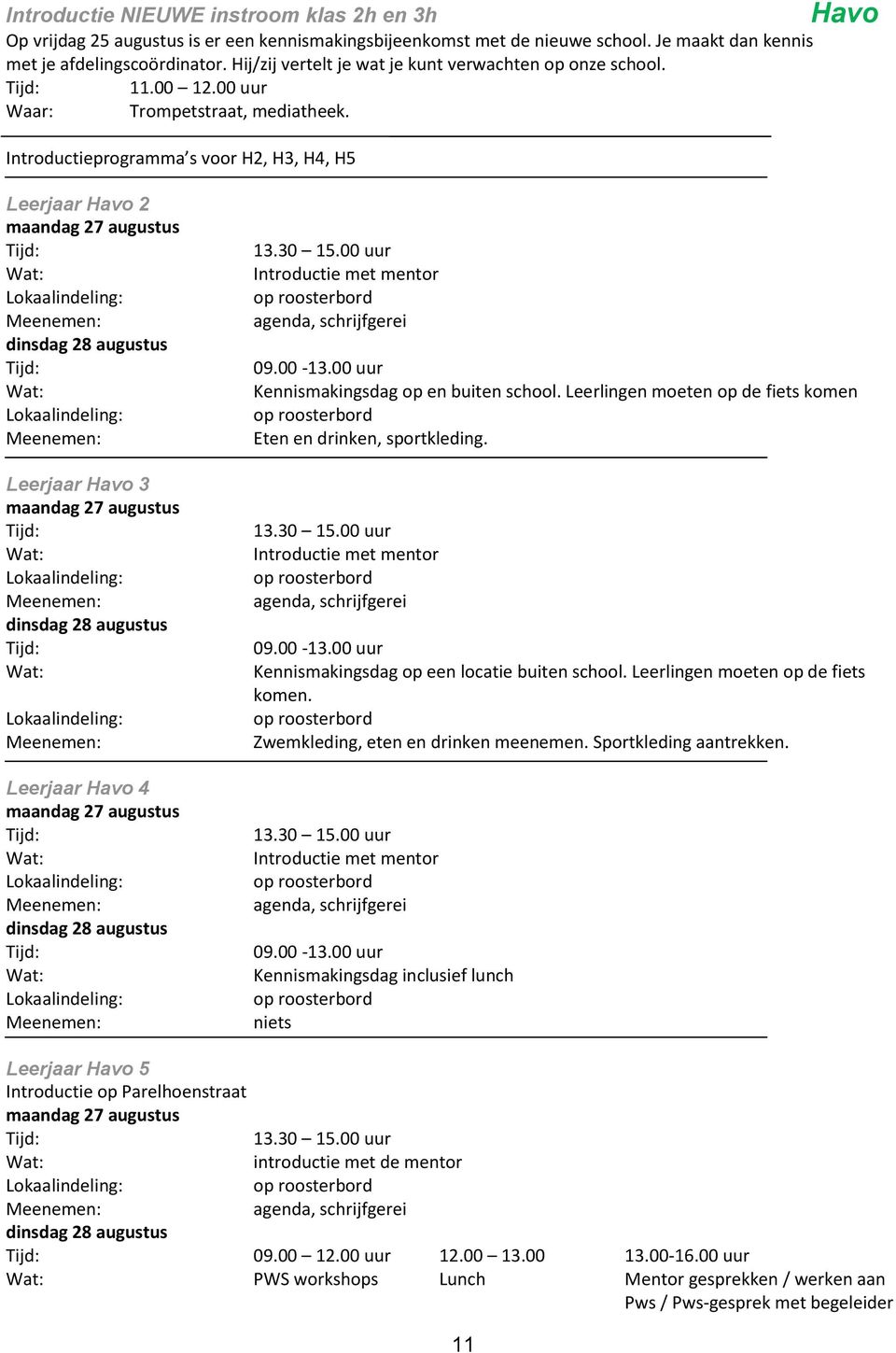 Introductieprogramma s voor H2, H3, H4, H5 Havo Leerjaar Havo 2 Wat: Lokaalindeling: Meenemen: Wat: Lokaalindeling: Meenemen: Leerjaar Havo 3 Wat: Lokaalindeling: Meenemen: Wat: Lokaalindeling: