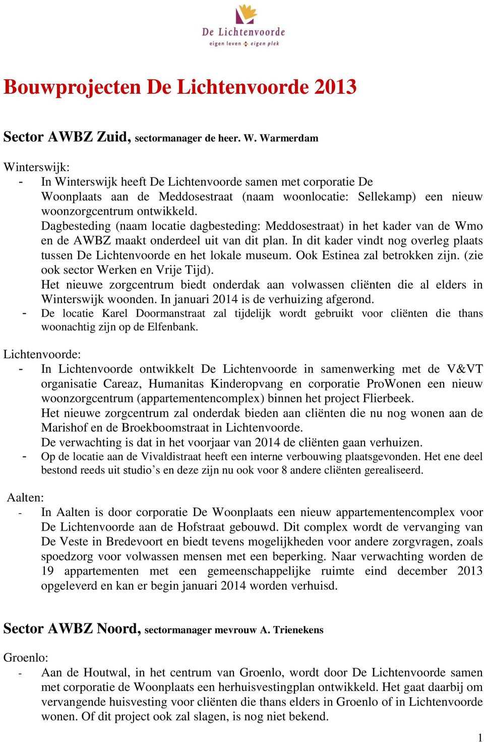 Dagbesteding (naam locatie dagbesteding: Meddosestraat) in het kader van de Wmo en de AWBZ maakt onderdeel uit van dit plan.