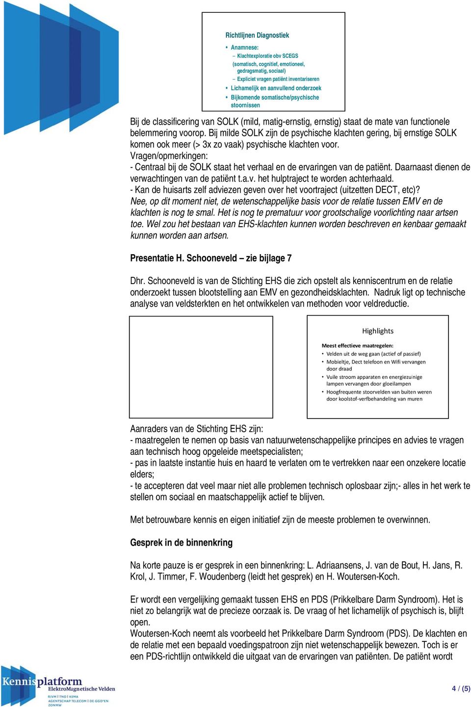 Bij milde SOLK zijn de psychische klachten gering, bij ernstige SOLK komen ook meer (> 3x zo vaak) psychische klachten voor. - Centraal bij de SOLK staat het verhaal en de ervaringen van de patiënt.