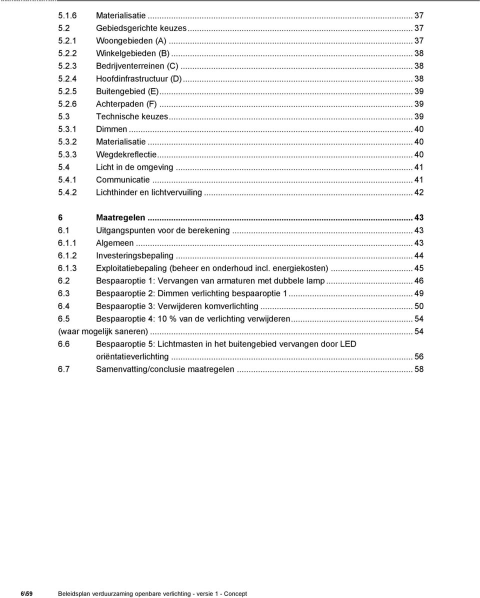 .. 42 6 Maatregelen... 43 6.1 Uitgangspunten voor de berekening... 43 6.1.1 Algemeen... 43 6.1.2 Investeringsbepaling... 44 6.1.3 Exploitatiebepaling (beheer en onderhoud incl. energiekosten)... 45 6.