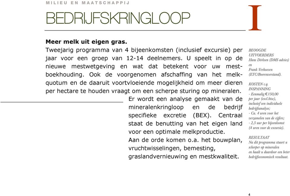 Ook de voorgenomen afschaffing van het melkquotum en de daaruit voortvloeiende mogelijkheid om meer dieren per hectare te houden vraagt om een scherpe sturing op mineralen.