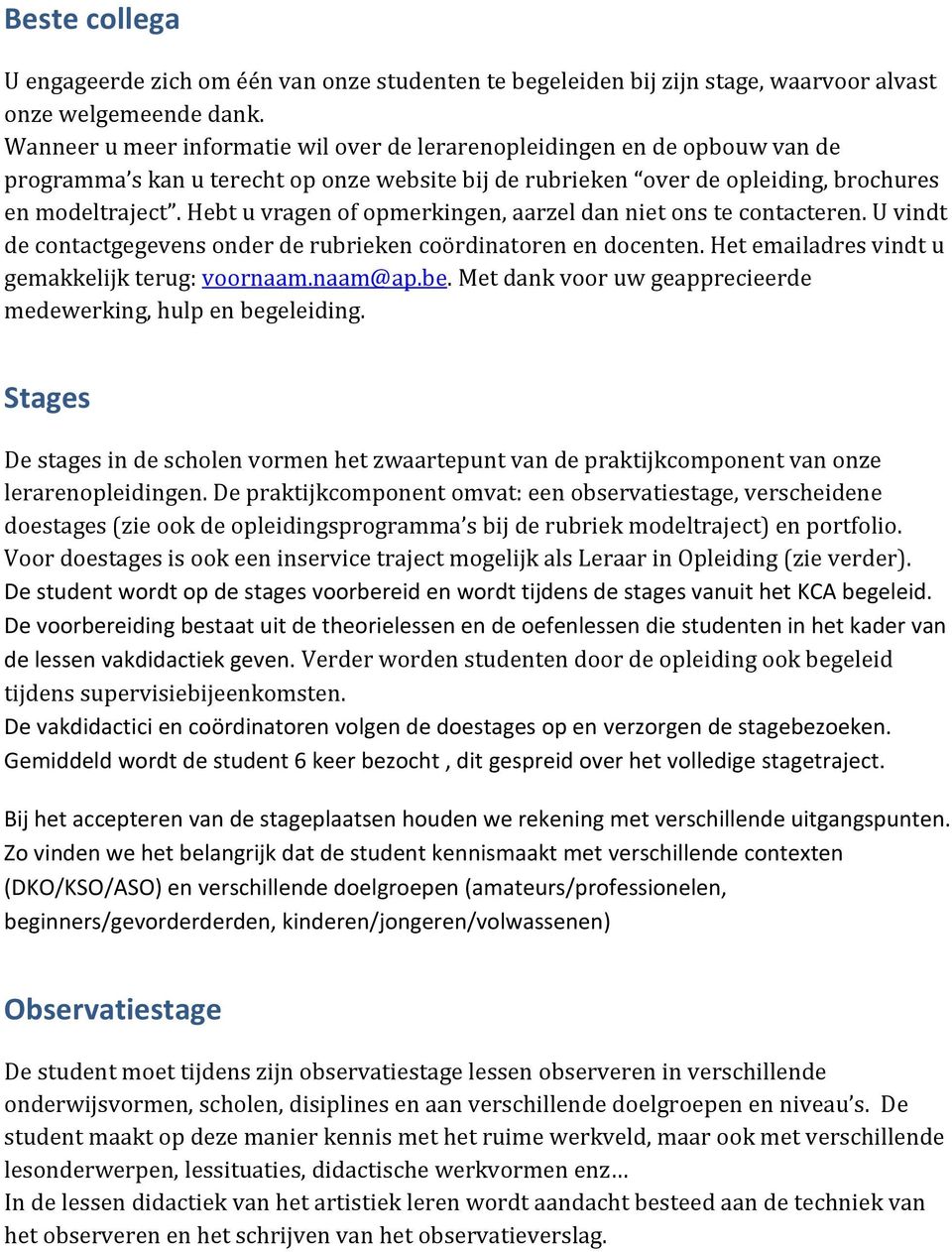 Hebt u vragen of opmerkingen, aarzel dan niet ons te contacteren. U vindt de contactgegevens onder de rubrieken coördinatoren en docenten. Het emailadres vindt u gemakkelijk terug: voornaam.naam@ap.