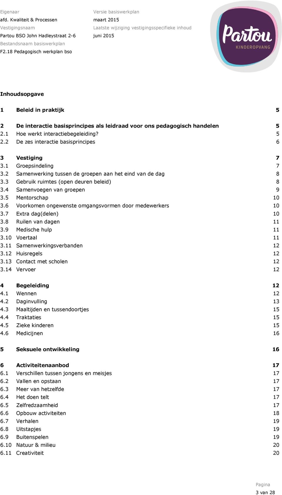 6 Voorkomen ongewenste omgangsvormen door medewerkers 10 3.7 Extra dag(delen) 10 3.8 Ruilen van dagen 11 3.9 Medische hulp 11 3.10 Voertaal 11 3.11 Samenwerkingsverbanden 12 3.12 Huisregels 12 3.