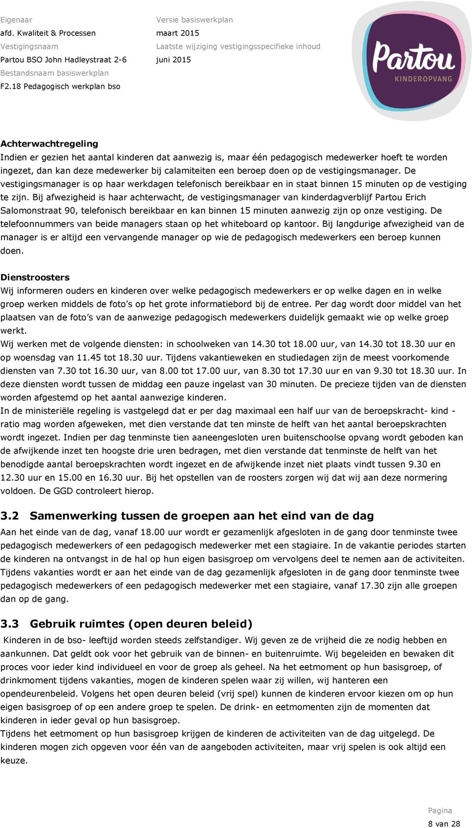 Bij afwezigheid is haar achterwacht, de vestigingsmanager van kinderdagverblijf Partou Erich Salomonstraat 90, telefonisch bereikbaar en kan binnen 15 minuten aanwezig zijn op onze vestiging.