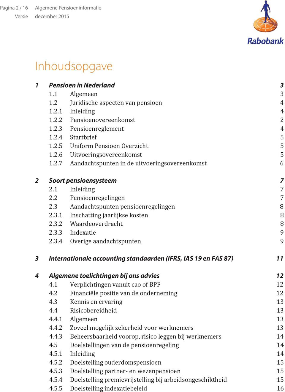 3 Aandachtspunten pensioenregelingen 8 2.3.1 Inschatting jaarlijkse kosten 8 2.3.2 Waardeoverdracht 8 2.3.3 Indexatie 9 2.3.4 Overige aandachtspunten 9 3 Internationale accounting standaarden (IFRS, IAS 19 en FAS 87) 11 4 Algemene toelichtingen bij ons advies 12 4.