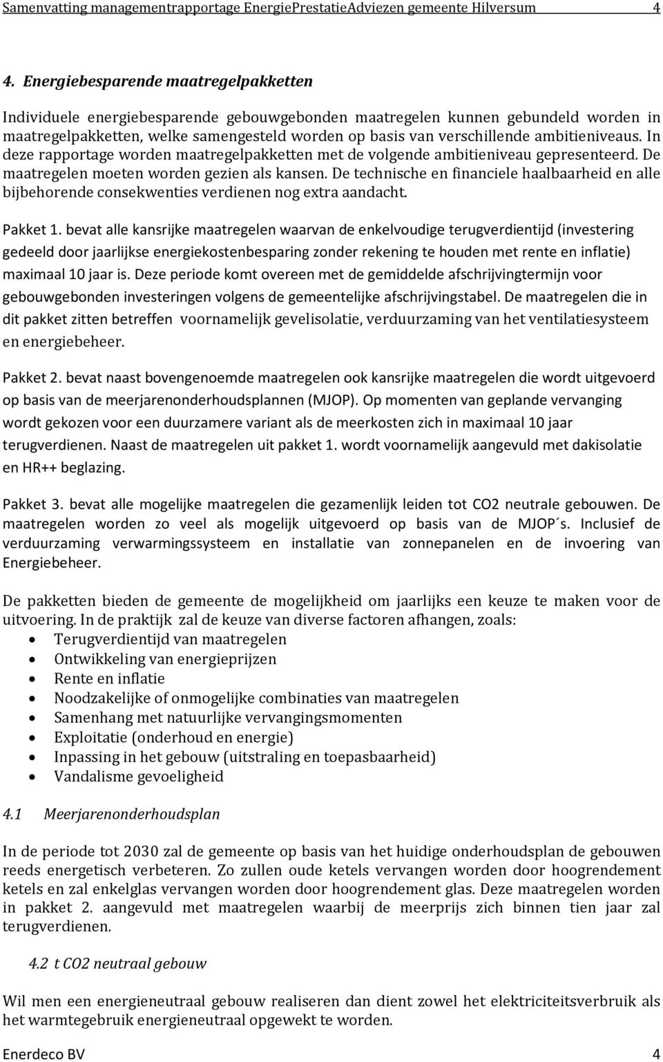 ambitieniveaus. In deze rapportage worden maatregelpakketten met de volgende ambitieniveau gepresenteerd. De maatregelen moeten worden gezien als kansen.