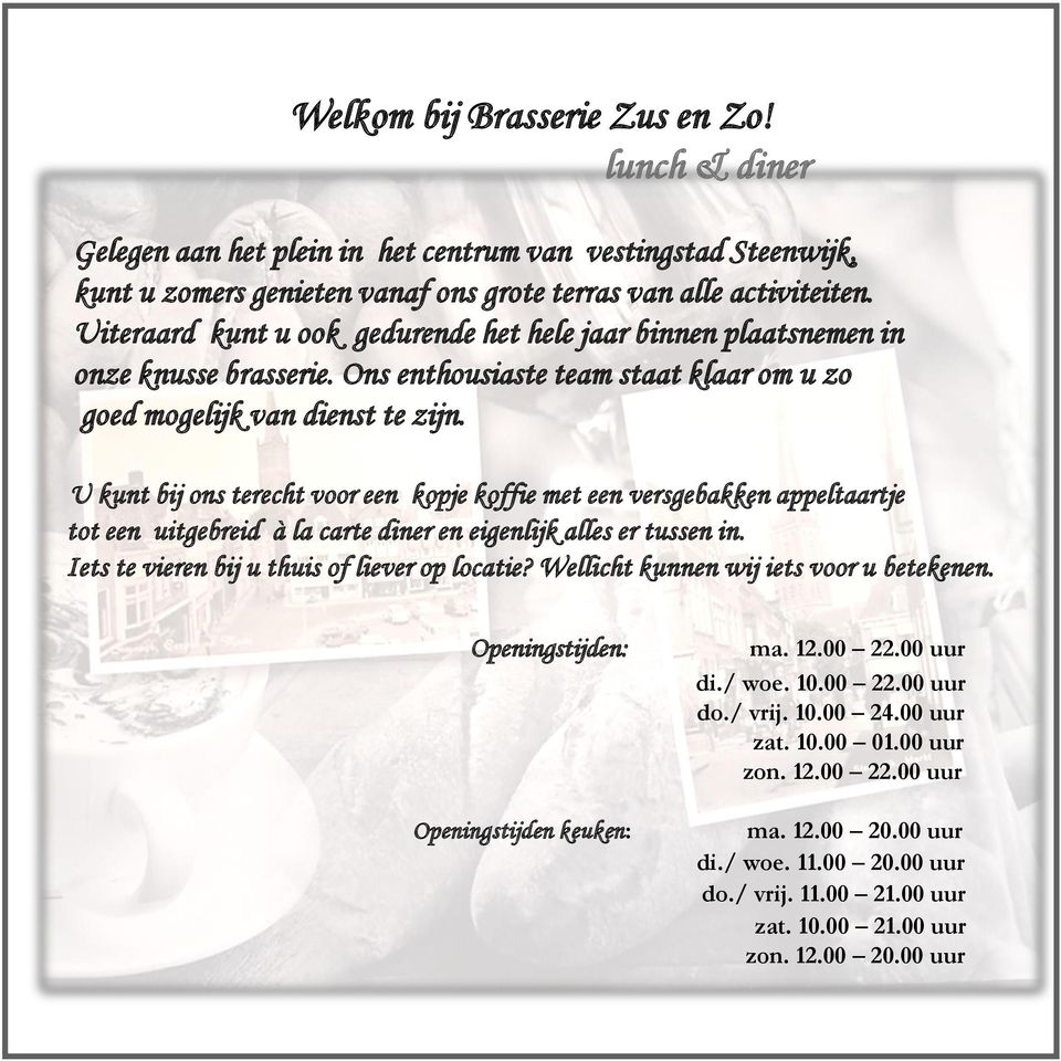 U kunt bij ons terecht voor een kopje koffie met een versgebakken appeltaartje tot een uitgebreid à la carte diner en eigenlijk alles er tussen in. Iets te vieren bij u thuis of liever op locatie?