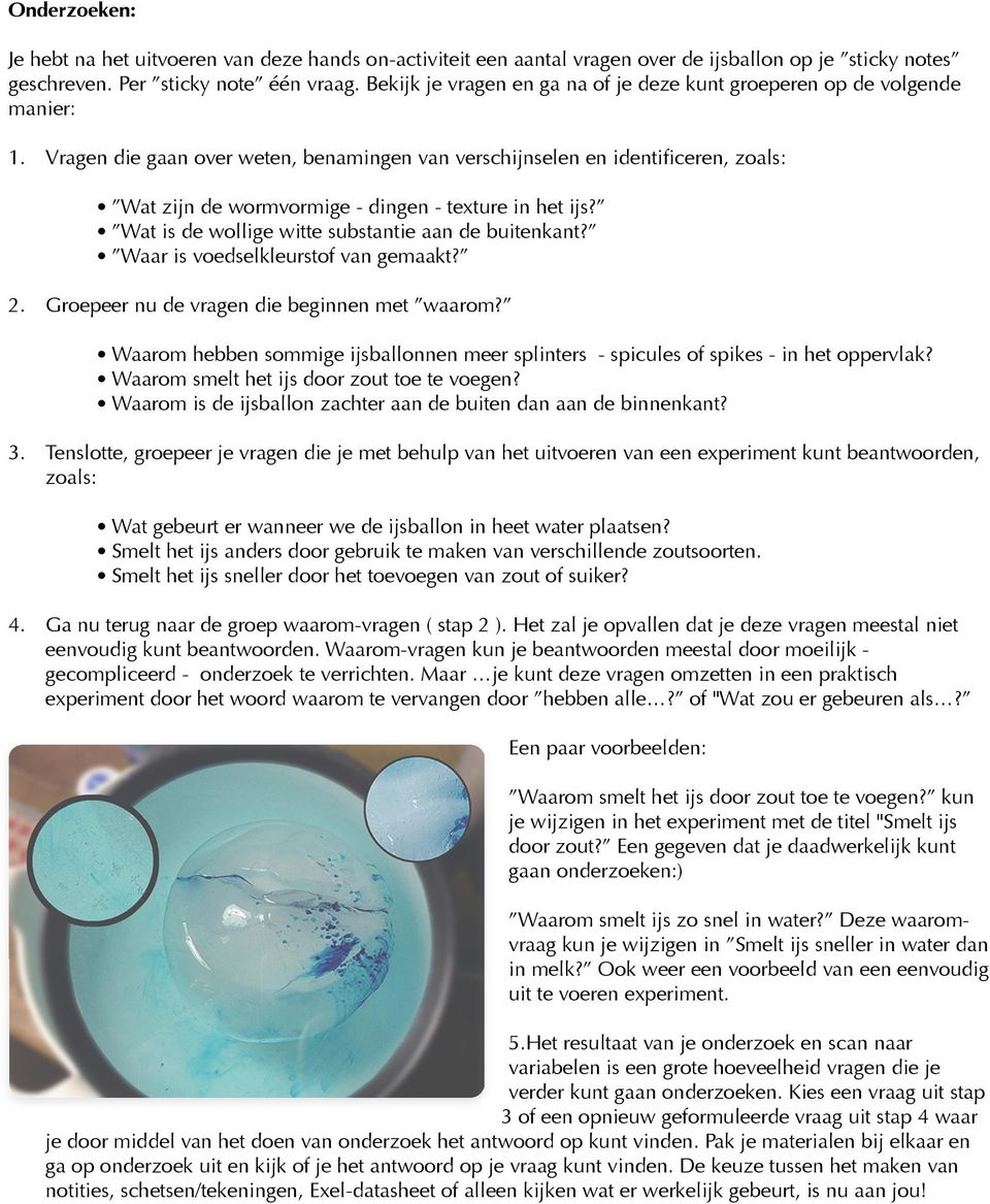 Vragen die gaan over weten, benamingen van verschijnselen en identificeren, zoals: Wat zijn de wormvormige - dingen - texture in het ijs? Wat is de wollige witte substantie aan de buitenkant?