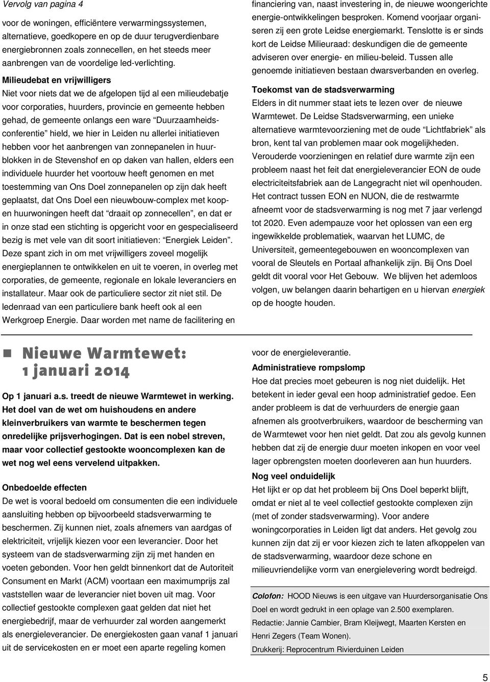 Milieudebat en vrijwilligers Niet voor niets dat we de afgelopen tijd al een milieudebatje voor corporaties, huurders, provincie en gemeente hebben gehad, de gemeente onlangs een ware