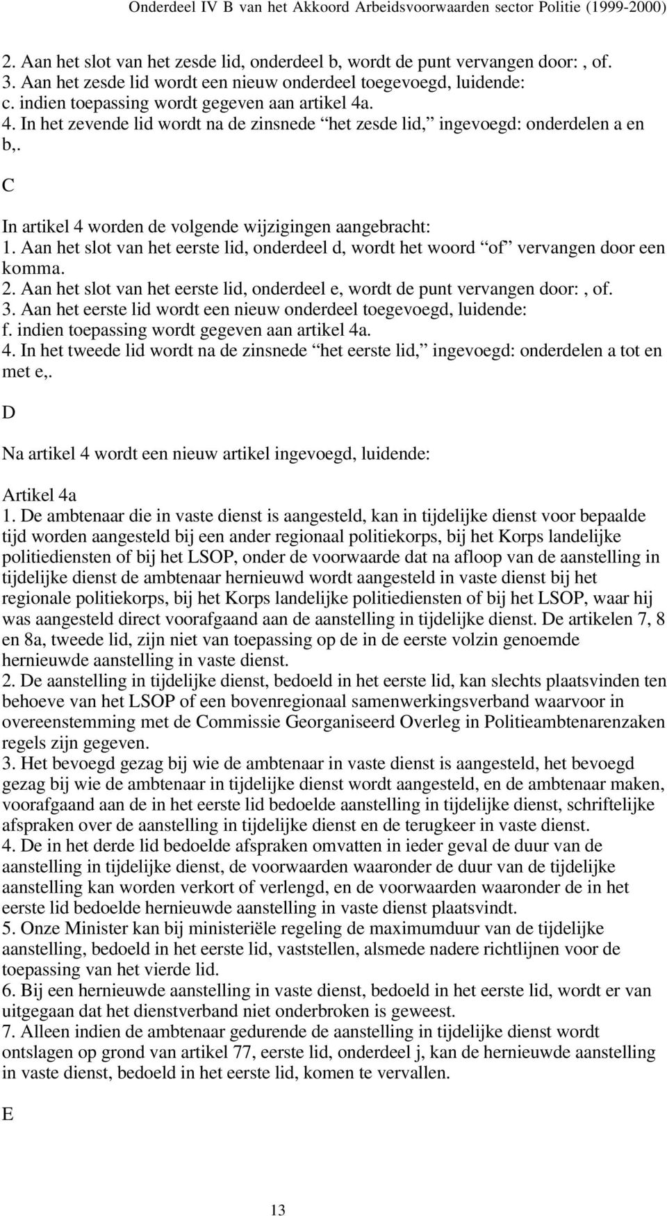 Aan het slot van het eerste lid, onderdeel d, wordt het woord of vervangen door een komma. 2. Aan het slot van het eerste lid, onderdeel e, wordt de punt vervangen door:, of. 3.