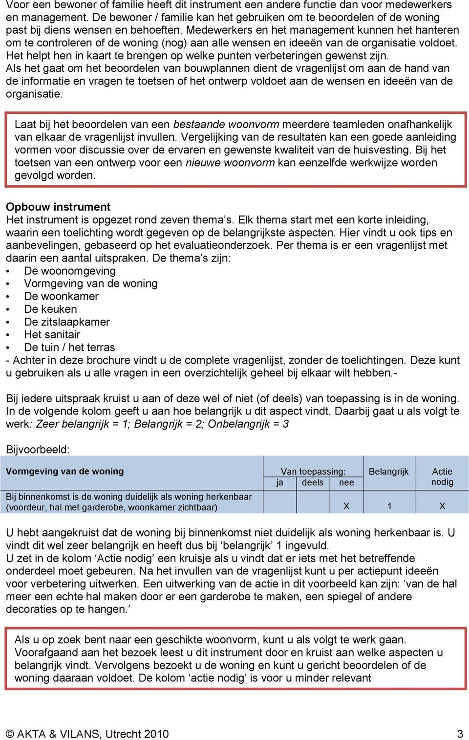 Medewerkers en het management kunnen het hanteren om te controleren of de woning (nog) aan alle wensen en ideeën van de organisatie voldoet.