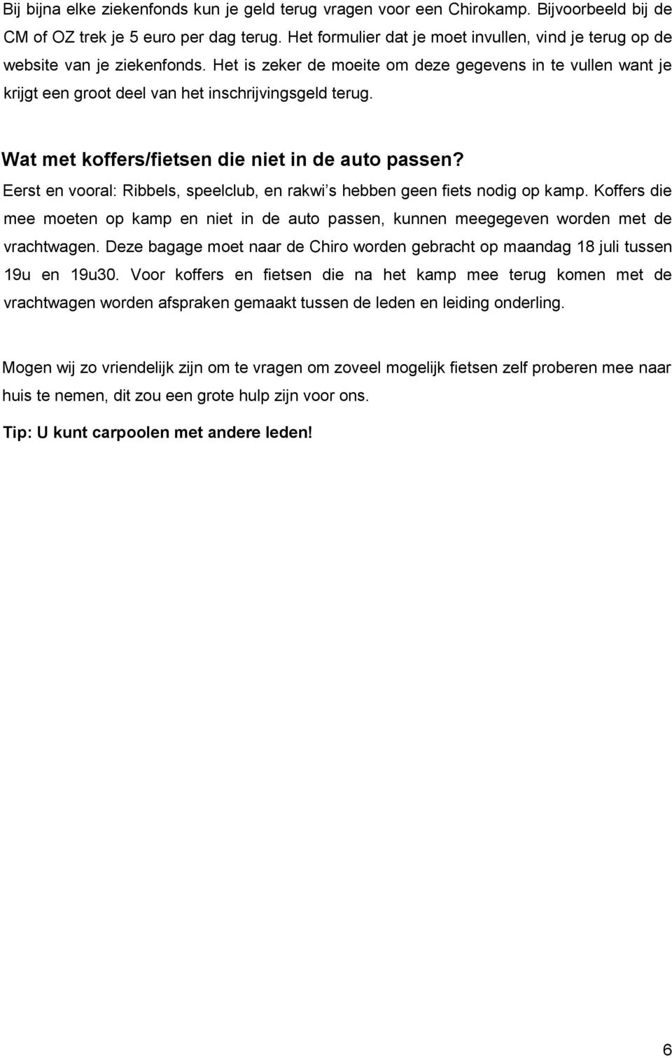 Wat met kffers/fietsen die niet in de aut passen? Eerst en vral: Ribbels, speelclub, en rakwi s hebben geen fiets ndig p kamp.